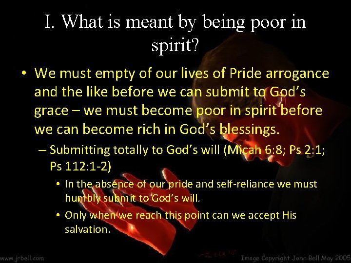 I. What is meant by being poor in spirit? • We must empty of