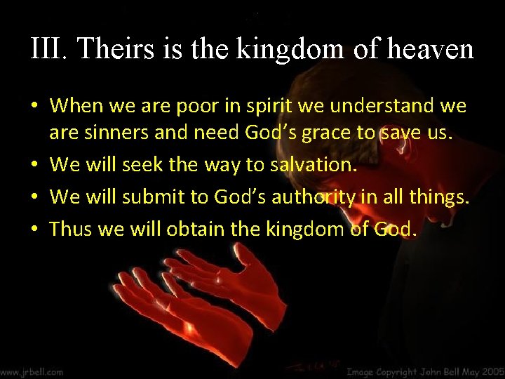 III. Theirs is the kingdom of heaven • When we are poor in spirit