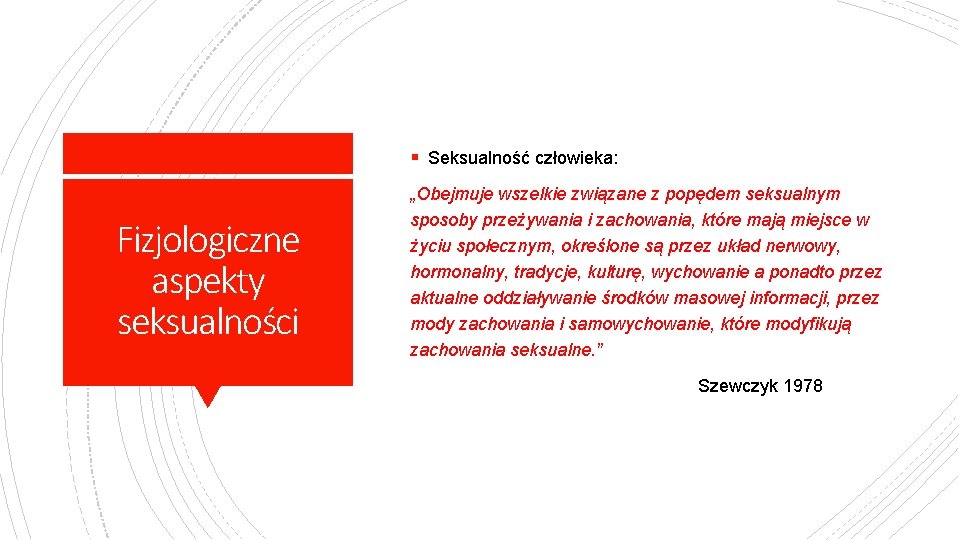 § Seksualność człowieka: Fizjologiczne aspekty seksualności „Obejmuje wszelkie związane z popędem seksualnym sposoby przeżywania