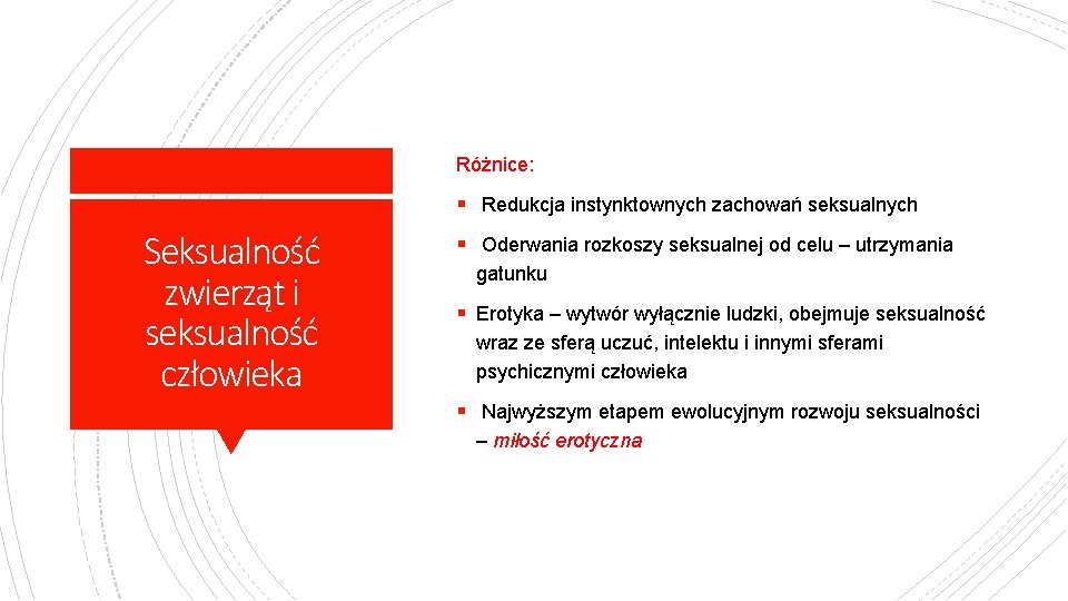 Różnice: § Redukcja instynktownych zachowań seksualnych Seksualność zwierząt i seksualność człowieka § Oderwania rozkoszy