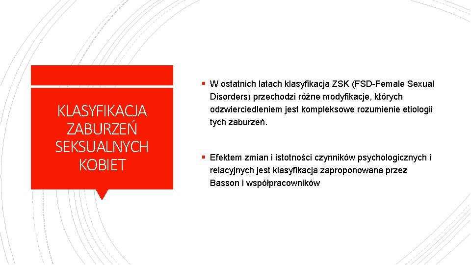 § W ostatnich latach klasyfikacja ZSK (FSD-Female Sexual KLASYFIKACJA ZABURZEŃ SEKSUALNYCH KOBIET Disorders) przechodzi