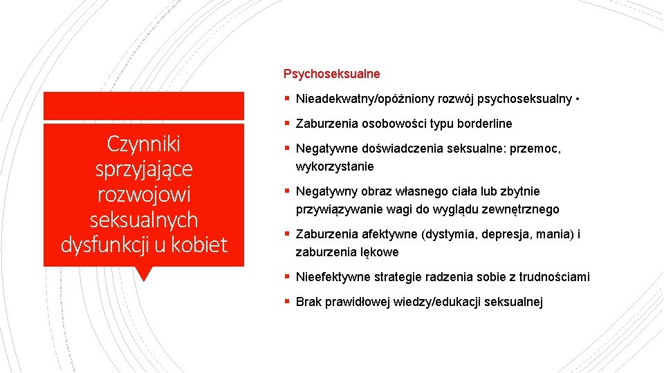 Psychoseksualne § Nieadekwatny/opóźniony rozwój psychoseksualny • Czynniki sprzyjające rozwojowi seksualnych dysfunkcji u kobiet §