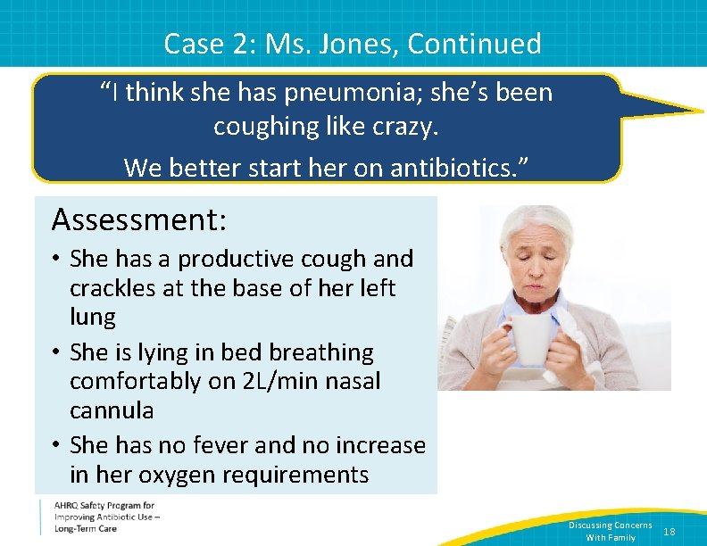 Case 2: Ms. Jones, Continued “I think she has pneumonia; she’s been coughing like