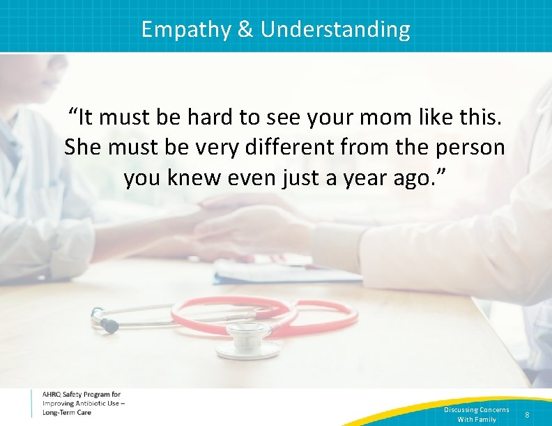 Empathy & Understanding “It must be hard to see your mom like this. She