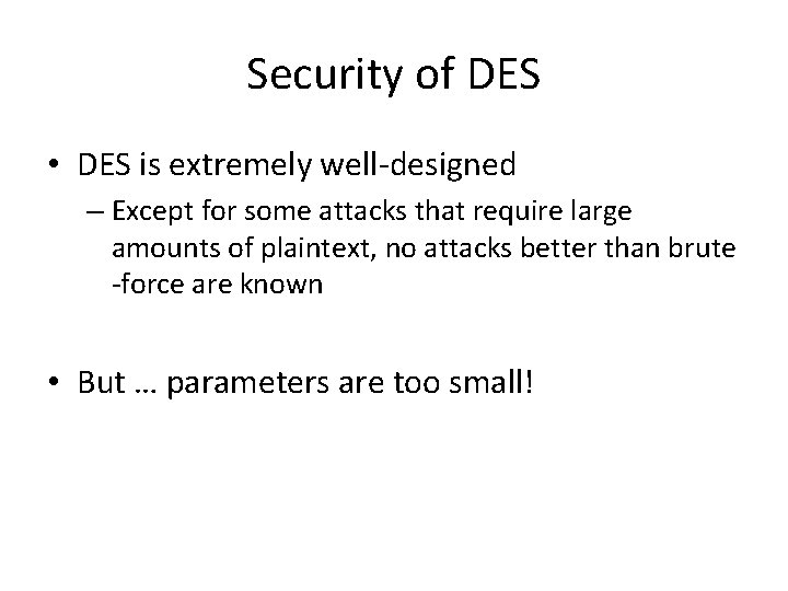 Security of DES • DES is extremely well-designed – Except for some attacks that
