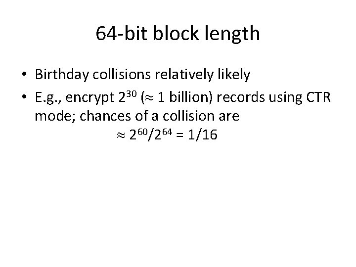 64 -bit block length • Birthday collisions relatively likely • E. g. , encrypt