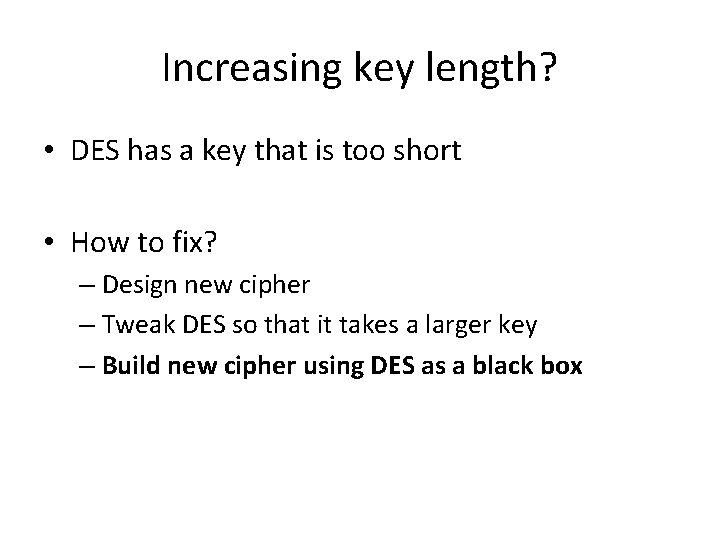 Increasing key length? • DES has a key that is too short • How