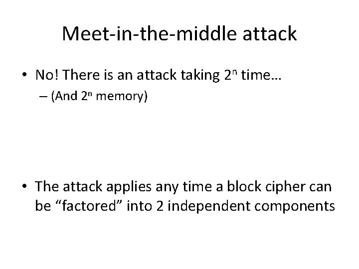 Meet-in-the-middle attack • No! There is an attack taking 2 n time… – (And