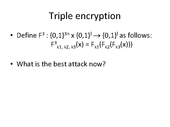 Triple encryption • Define F 3 : {0, 1}3 n x {0, 1}l as