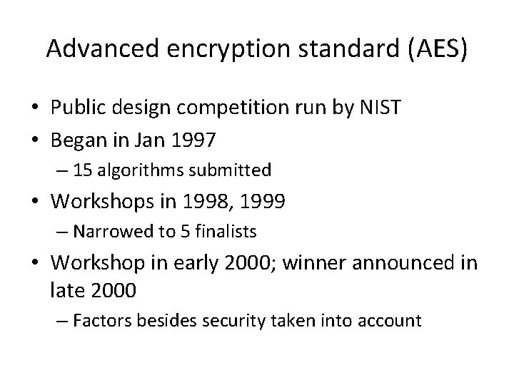 Advanced encryption standard (AES) • Public design competition run by NIST • Began in