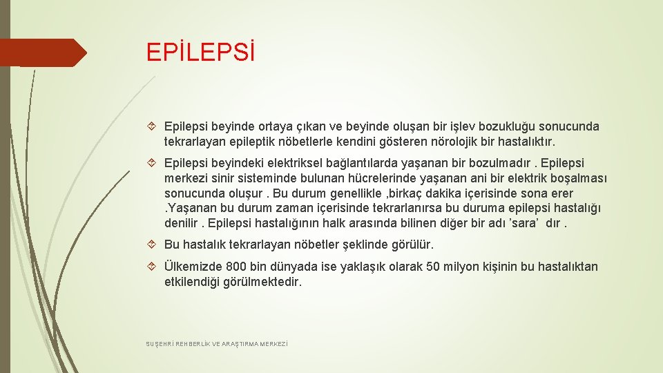 EPİLEPSİ Epilepsi beyinde ortaya çıkan ve beyinde oluşan bir işlev bozukluğu sonucunda tekrarlayan epileptik