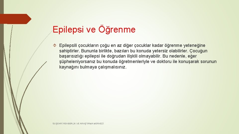 Epilepsi ve Öğrenme Epilepsili çocukların çoğu en az diğer çocuklar kadar öğrenme yeteneğine sahiptirler.