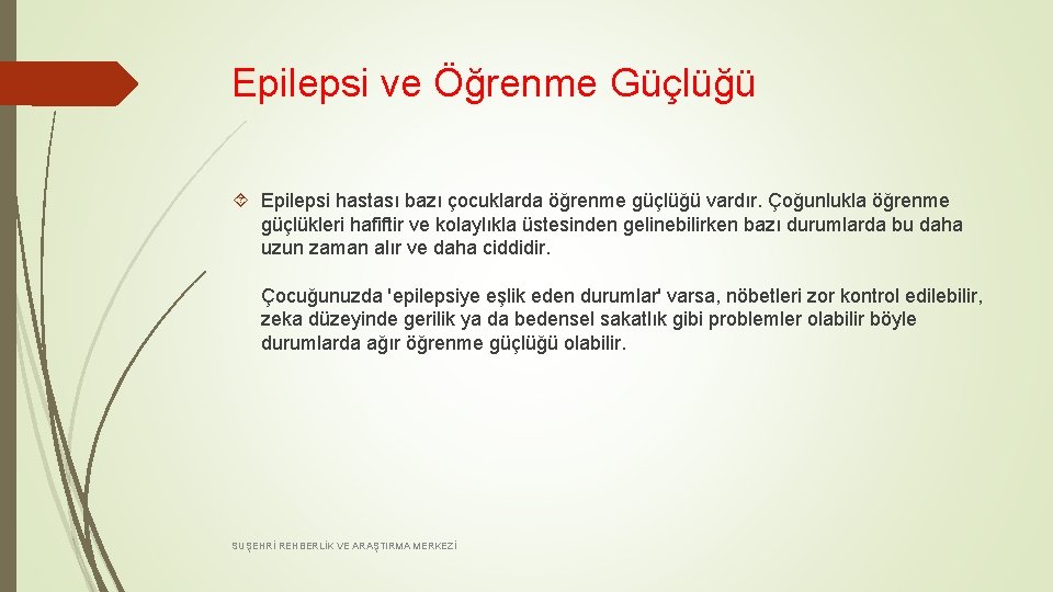 Epilepsi ve Öğrenme Güçlüğü Epilepsi hastası bazı çocuklarda öğrenme güçlüğü vardır. Çoğunlukla öğrenme güçlükleri