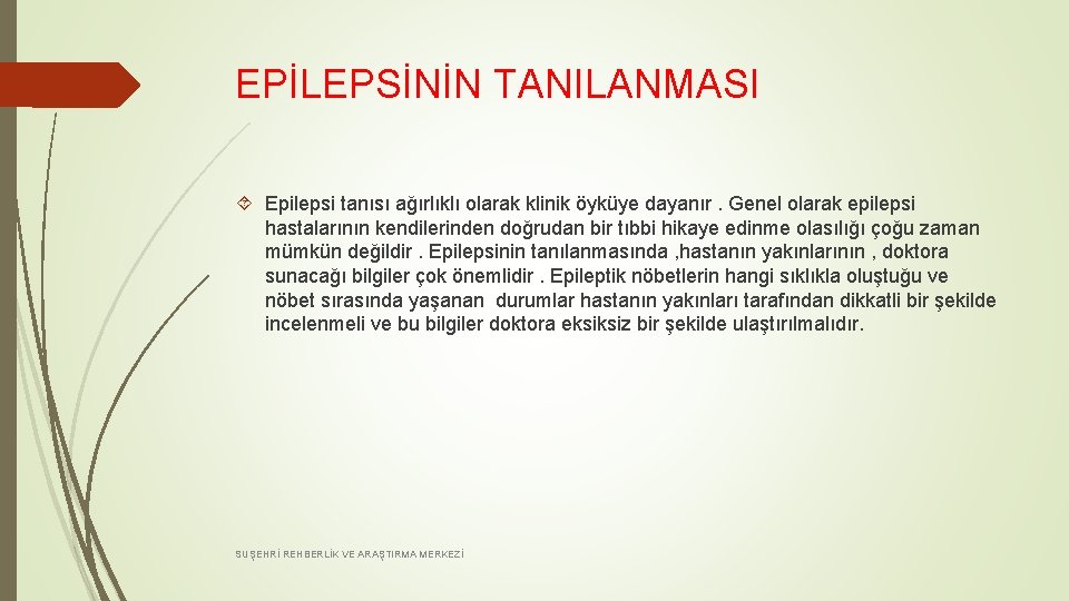 EPİLEPSİNİN TANILANMASI Epilepsi tanısı ağırlıklı olarak klinik öyküye dayanır. Genel olarak epilepsi hastalarının kendilerinden