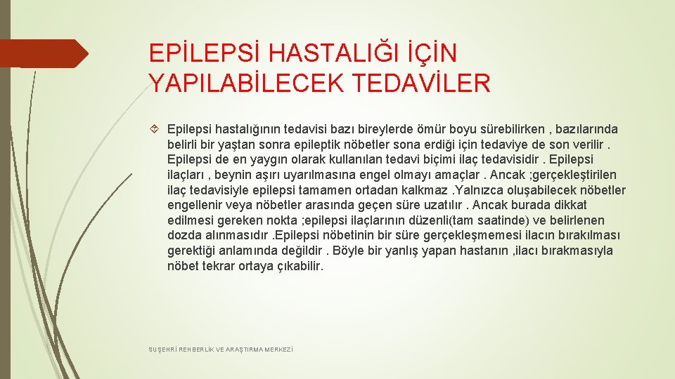 EPİLEPSİ HASTALIĞI İÇİN YAPILABİLECEK TEDAVİLER Epilepsi hastalığının tedavisi bazı bireylerde ömür boyu sürebilirken ,