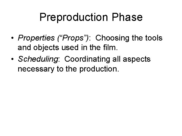 Preproduction Phase • Properties (“Props”): Choosing the tools and objects used in the film.