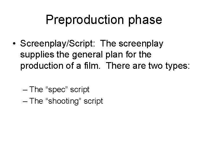 Preproduction phase • Screenplay/Script: The screenplay supplies the general plan for the production of