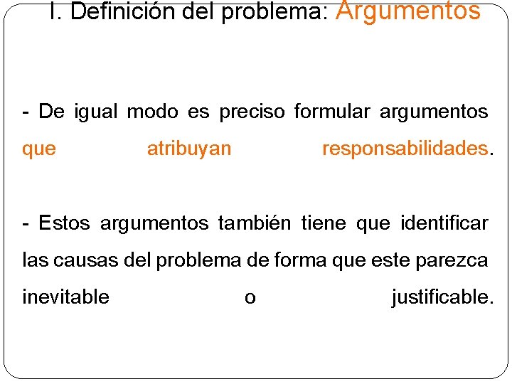 I. Definición del problema: Argumentos - De igual modo es preciso formular argumentos que
