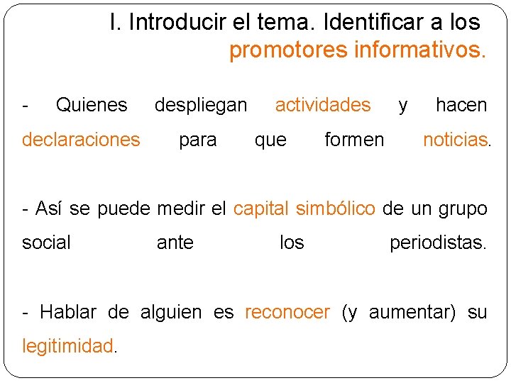 I. Introducir el tema. Identificar a los promotores informativos. - Quienes declaraciones despliegan para