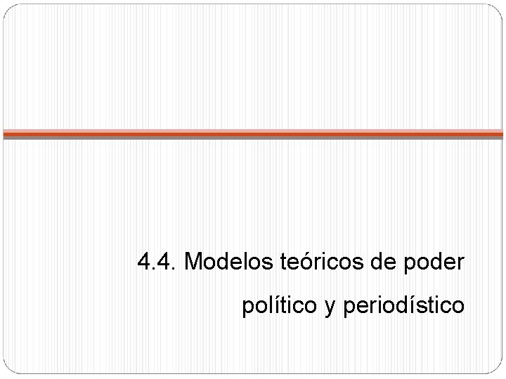 4. 4. Modelos teóricos de poder político y periodístico 