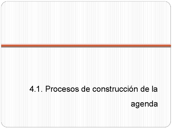 4. 1. Procesos de construcción de la agenda 