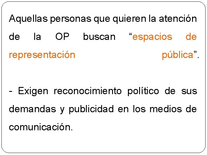 Aquellas personas que quieren la atención de la OP representación buscan “espacios de pública”.