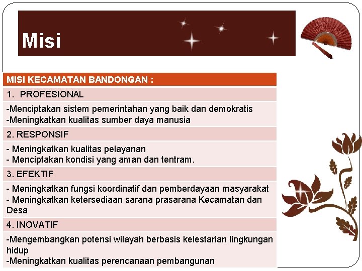 Misi MISI KECAMATAN BANDONGAN : 1. PROFESIONAL -Menciptakan sistem pemerintahan yang baik dan demokratis