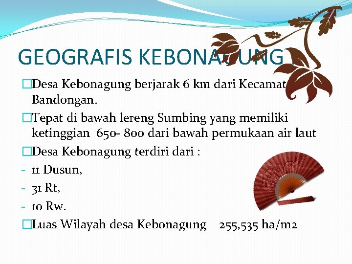 GEOGRAFIS KEBONAGUNG : �Desa Kebonagung berjarak 6 km dari Kecamatan Bandongan. �Tepat di bawah