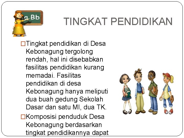 TINGKAT PENDIDIKAN �Tingkat pendidikan di Desa Kebonagung tergolong rendah, hal ini disebabkan fasilitas pendidikan