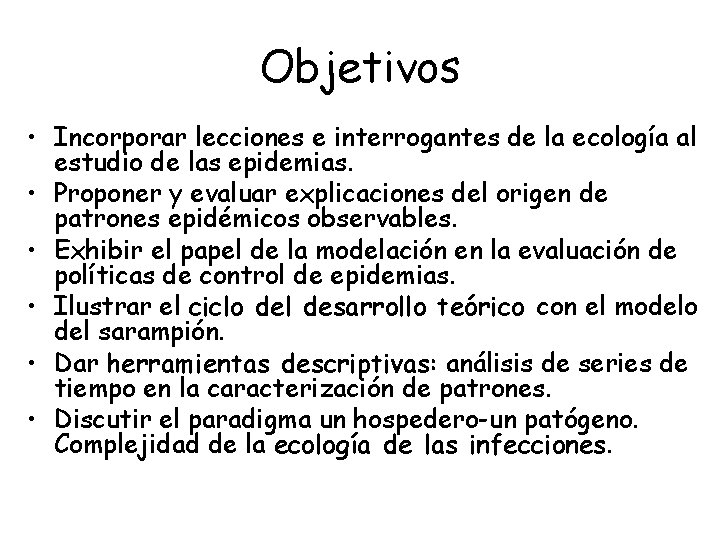 Objetivos • Incorporar lecciones e interrogantes de la ecología al estudio de las epidemias.