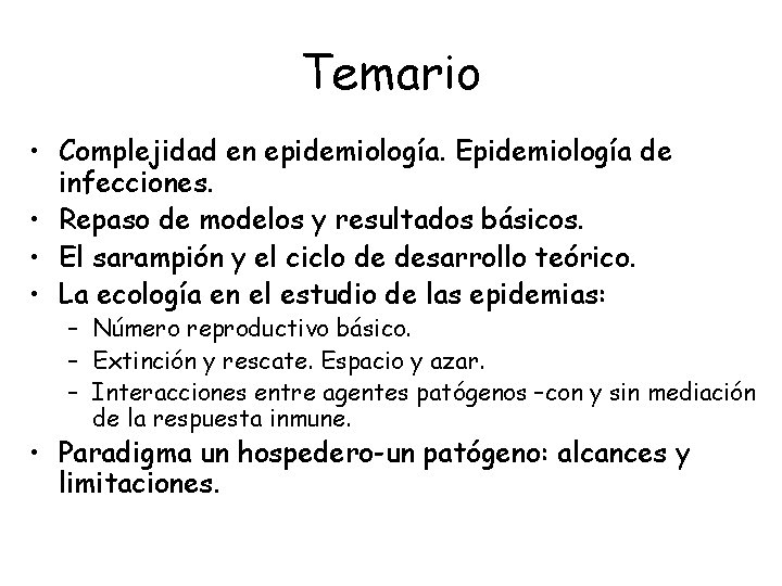 Temario • Complejidad en epidemiología. Epidemiología de infecciones. • Repaso de modelos y resultados