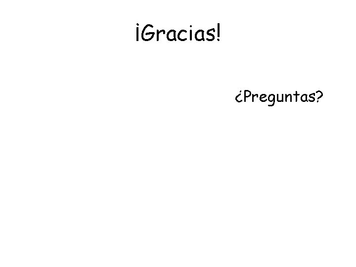 ¡Gracias! ¿Preguntas? 