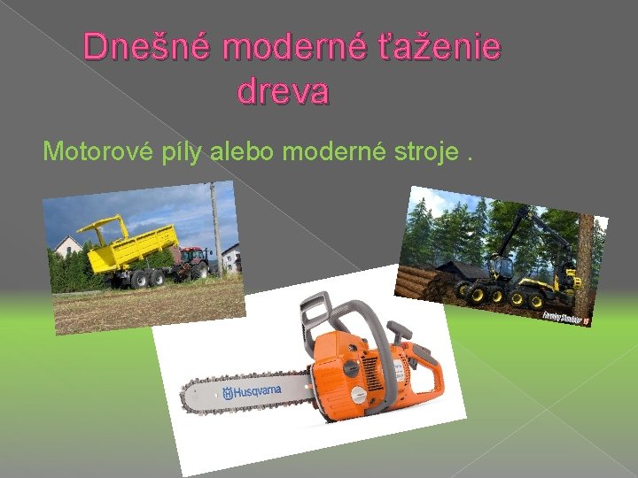 Dnešné moderné ťaženie dreva Motorové píly alebo moderné stroje. 