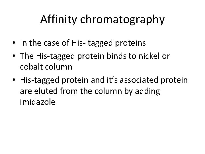 Affinity chromatography • In the case of His- tagged proteins • The His-tagged protein