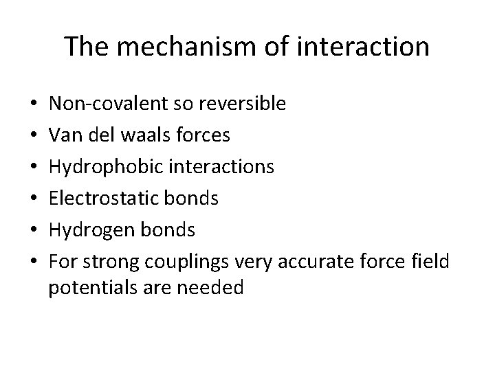 The mechanism of interaction • • • Non-covalent so reversible Van del waals forces
