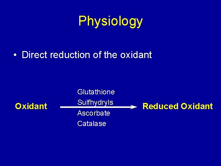 Physiology • Direct reduction of the oxidant Oxidant Glutathione Sulfhydryls Ascorbate Catalase Reduced Oxidant