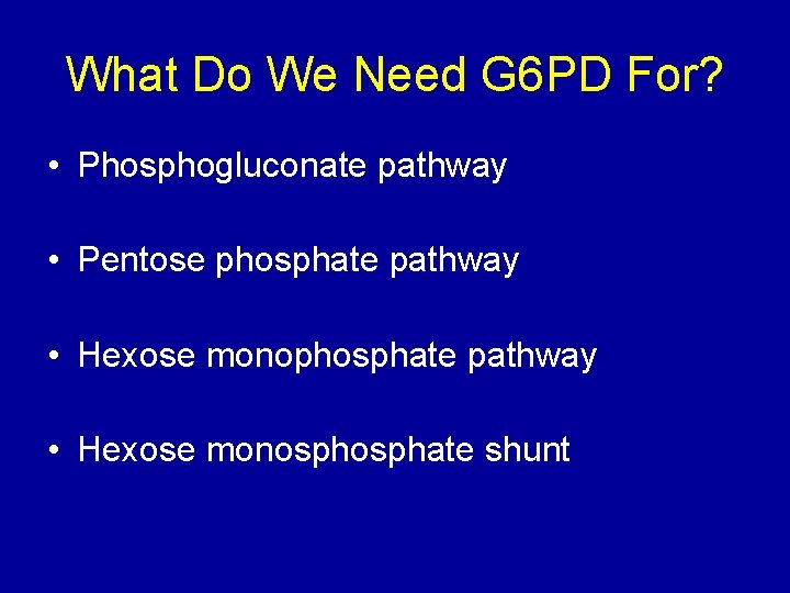 What Do We Need G 6 PD For? • Phosphogluconate pathway • Pentose phosphate