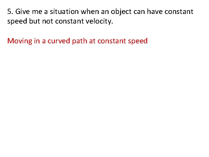 5. Give me a situation when an object can have constant speed but not