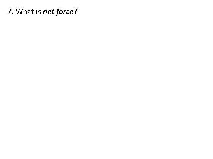 7. What is net force? 