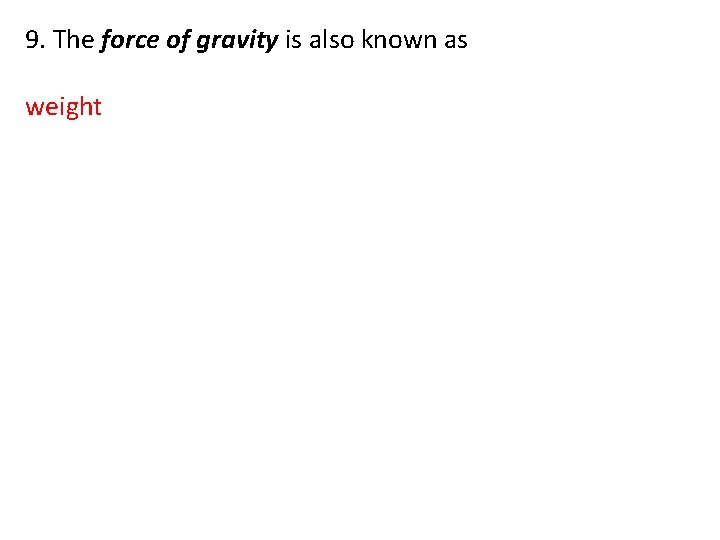 9. The force of gravity is also known as weight 