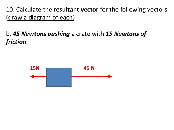 10. Calculate the resultant vector for the following vectors (draw a diagram of each)