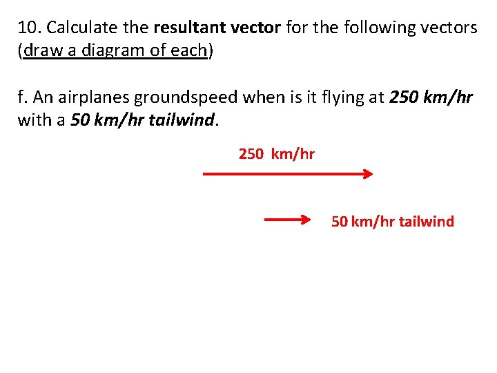 10. Calculate the resultant vector for the following vectors (draw a diagram of each)