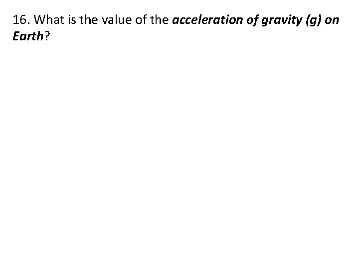 16. What is the value of the acceleration of gravity (g) on Earth? 