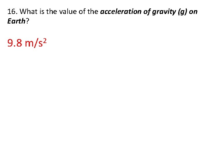 16. What is the value of the acceleration of gravity (g) on Earth? 9.
