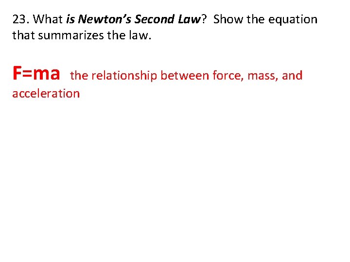 23. What is Newton’s Second Law? Show the equation that summarizes the law. F=ma