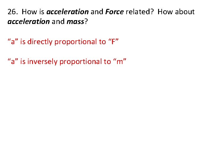 26. How is acceleration and Force related? How about acceleration and mass? “a” is