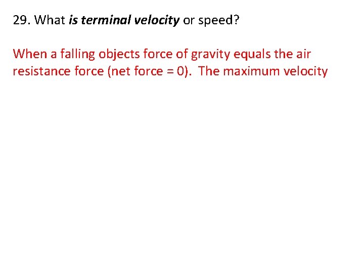 29. What is terminal velocity or speed? When a falling objects force of gravity