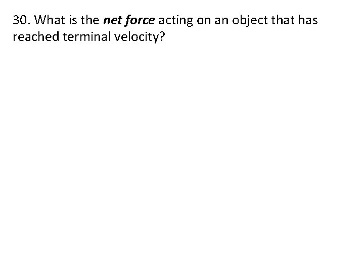 30. What is the net force acting on an object that has reached terminal