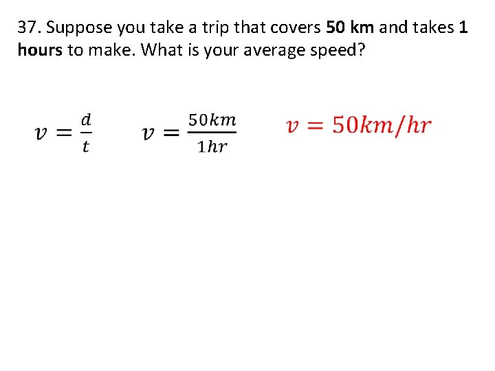 37. Suppose you take a trip that covers 50 km and takes 1 hours