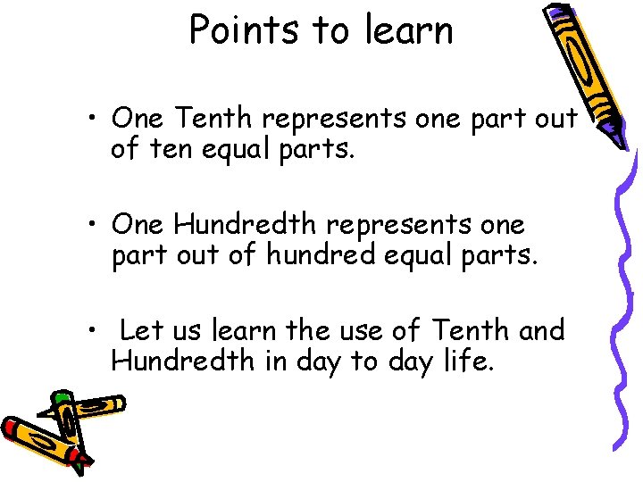 Points to learn • One Tenth represents one part out of ten equal parts.